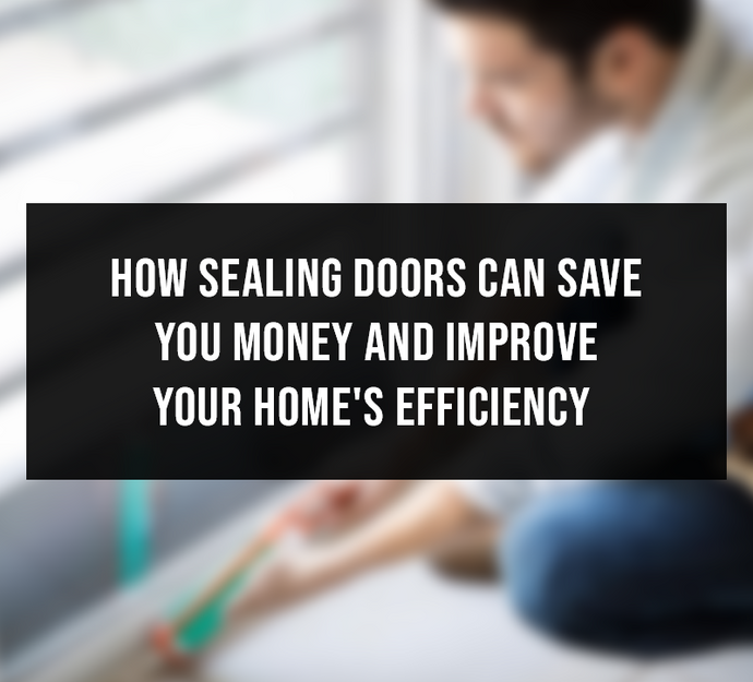 How Sealing Doors Can Save You Money and Improve Your Home's Efficiency