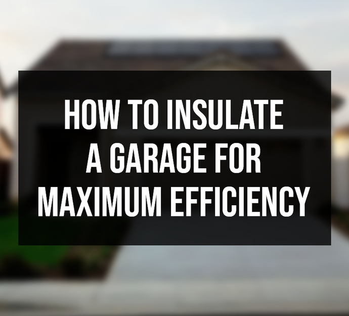 How to Insulate A Garage for Maximum Efficiency