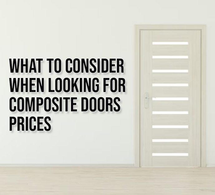 What to Consider When Looking for Composite Doors Prices