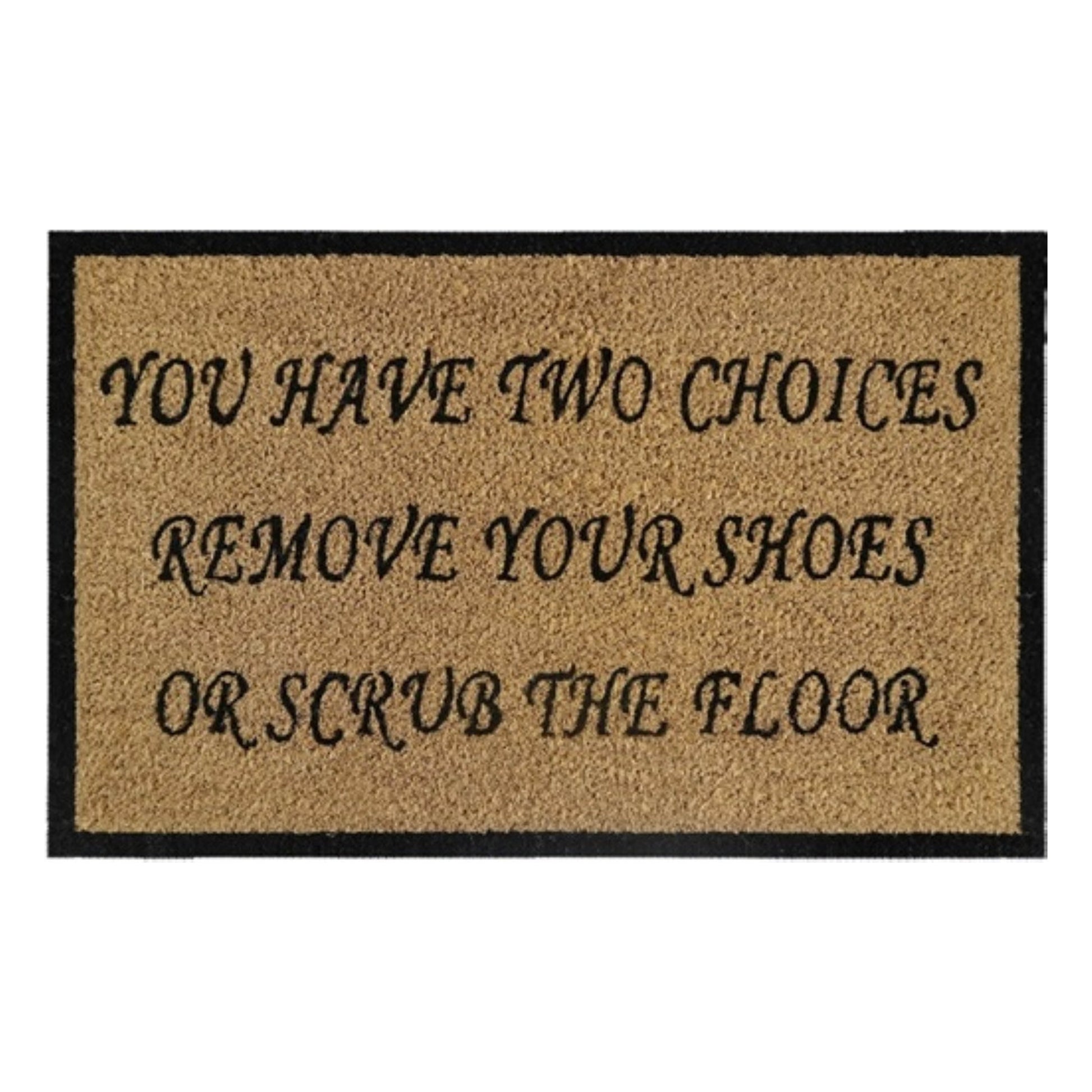 Doormat 60cm x 40cm - 'You Have Two Choices, Remove Your Shoes Or Scrub The Floor' - Best4Trade-Retail Garden watering