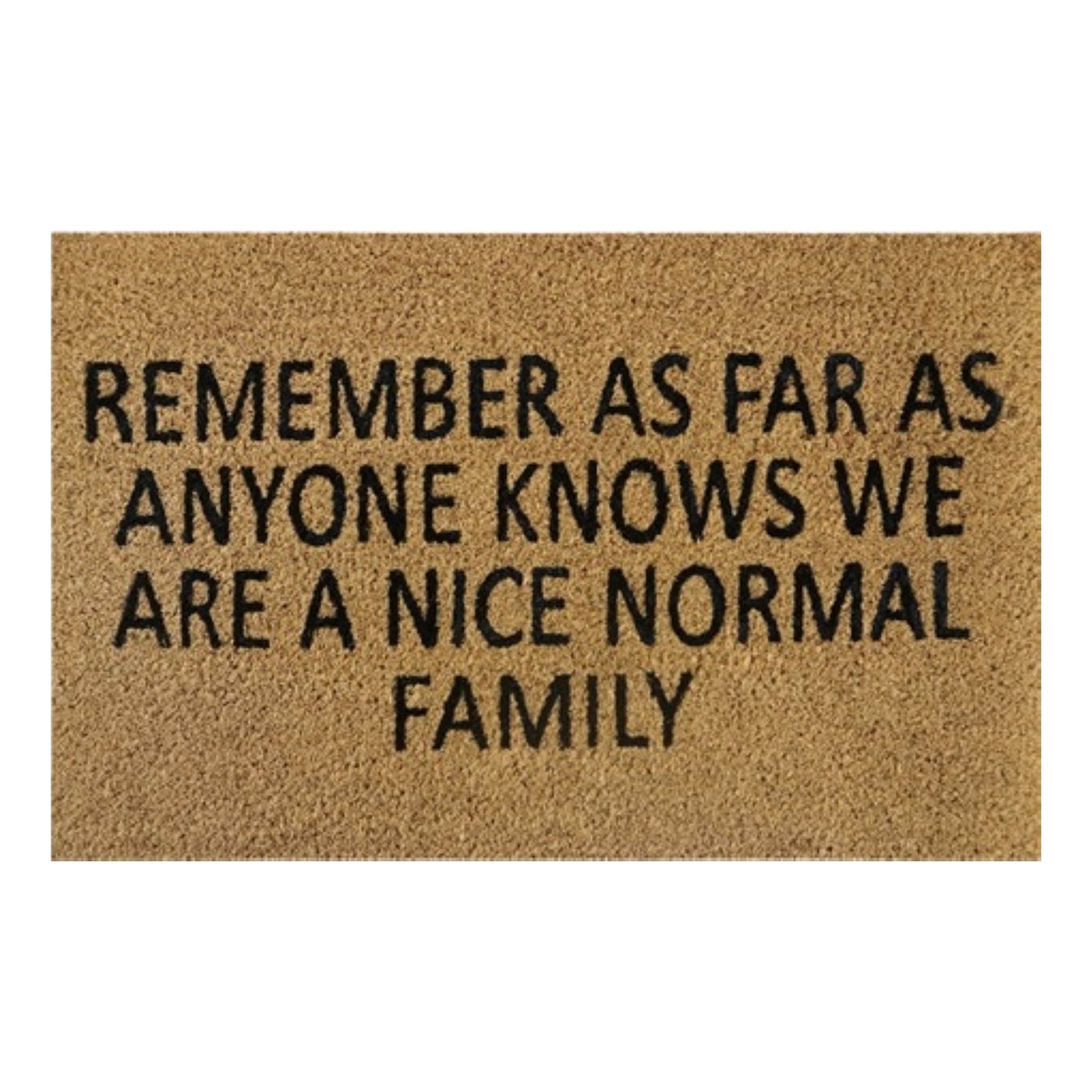 Doormat 60cm x 40cm - 'Remember As Far As Anyone Knows We Are A Nice Normal Family' - Best4Trade-Retail Garden watering